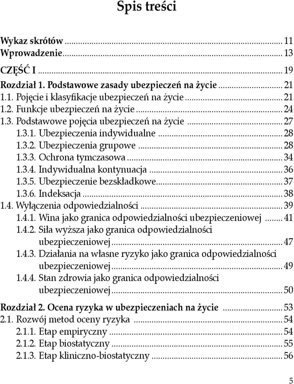 .. 36 1.3.5. Ubezpieczenie bezskładkowe... 37 1.3.6. Indeksacja... 38 1.4. Wyłączenia odpowiedzialności... 39 1.4.1. Wina jako granica odpowiedzialności ubezpieczeniowej... 41 1.4.2.