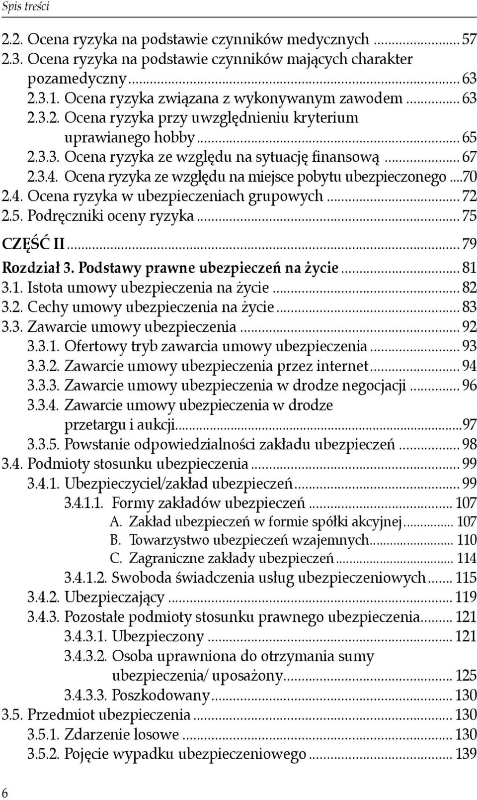 .. 75 CZĘŚĆ II... 79 Rozdział 3. Podstawy prawne ubezpieczeń na życie... 81 3.1. Istota umowy ubezpieczenia na życie... 82 3.2. Cechy umowy ubezpieczenia na życie... 83 3.3. Zawarcie umowy ubezpieczenia.