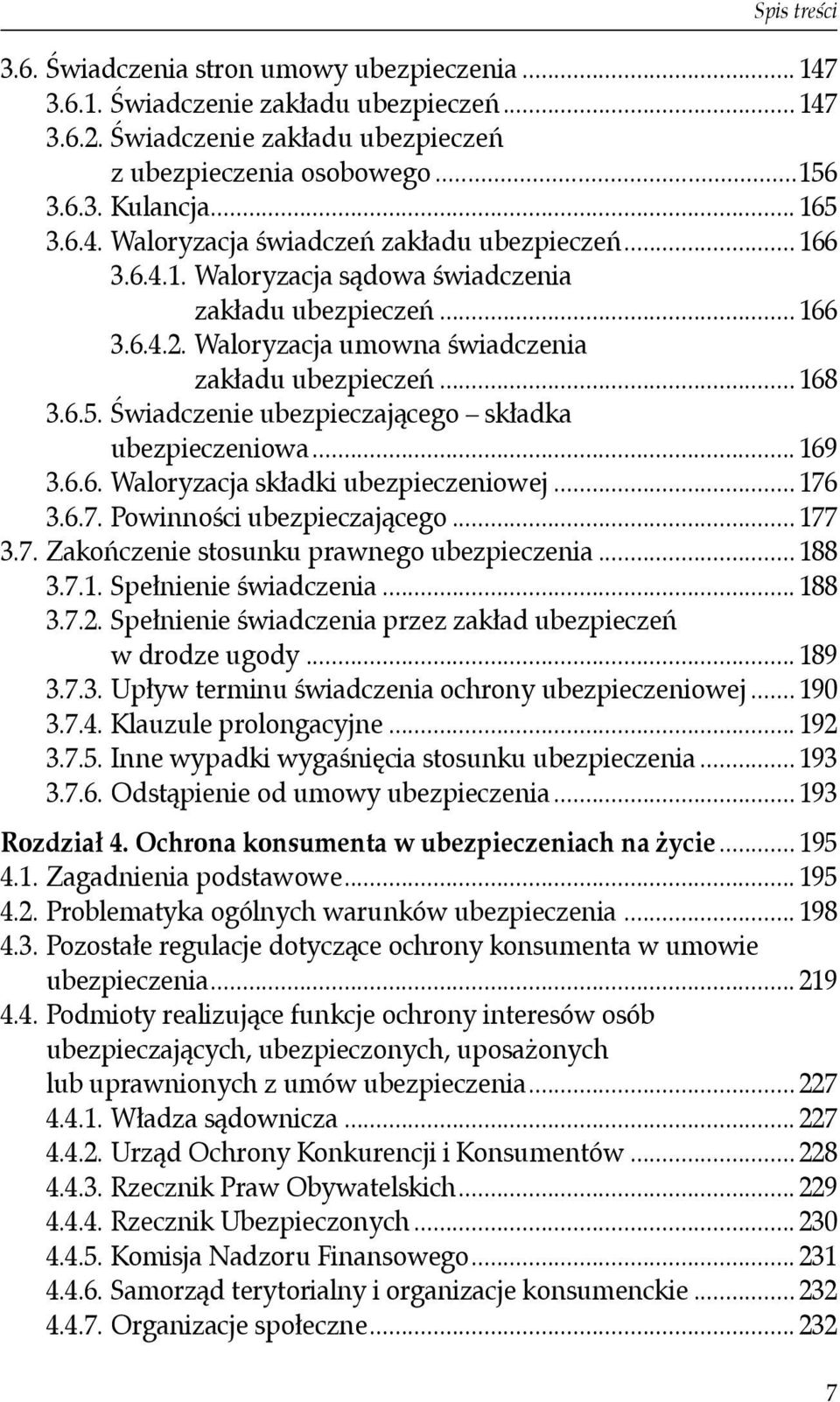 Świadczenie ubezpieczającego składka ubezpieczeniowa... 169 3.6.6. Waloryzacja składki ubezpieczeniowej... 176 3.6.7. Powinności ubezpieczającego... 177 3.7. Zakończenie stosunku prawnego ubezpieczenia.