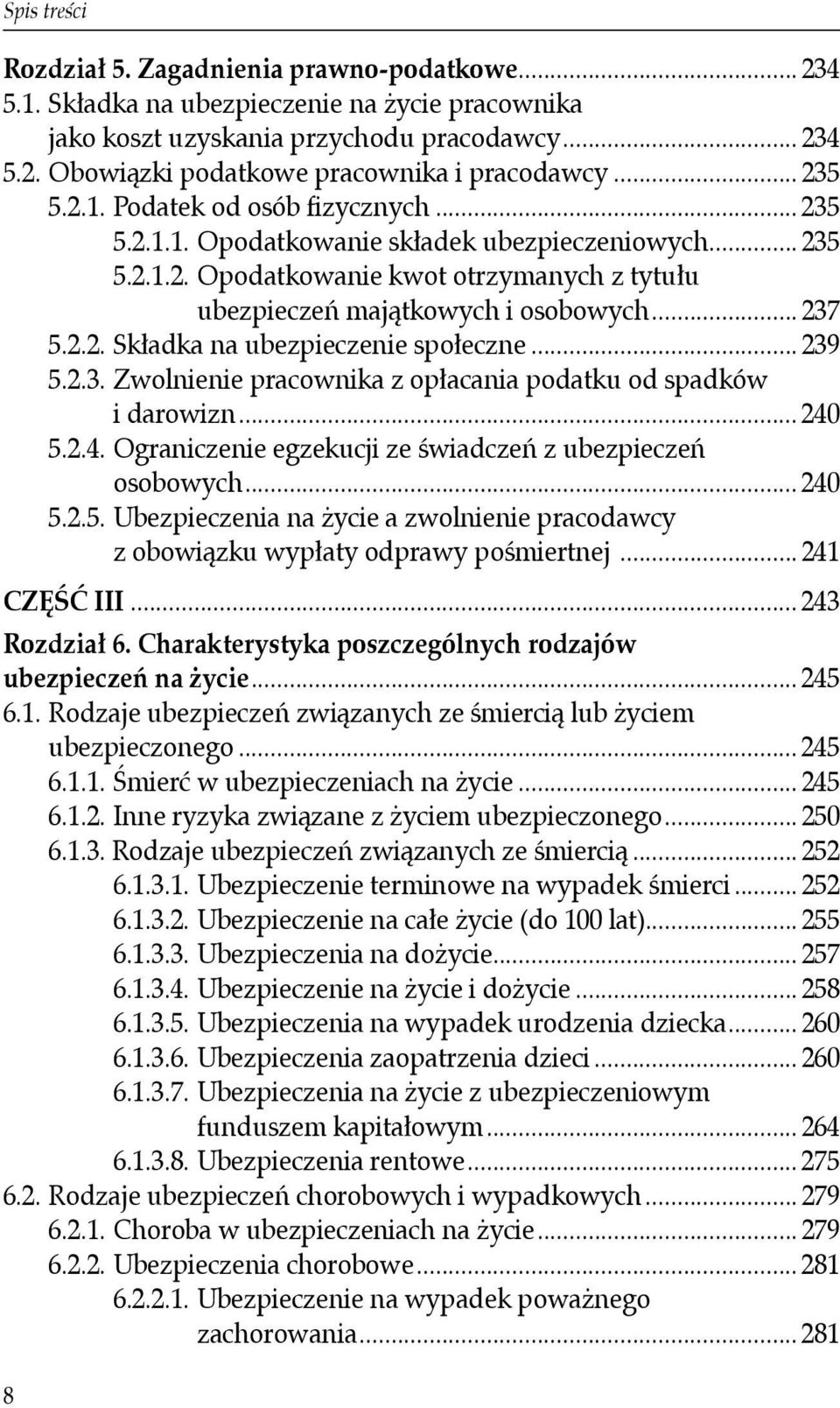 .. 239 5.2.3. Zwolnienie pracownika z opłacania podatku od spadków i darowizn... 240 5.2.4. Ograniczenie egzekucji ze świadczeń z ubezpieczeń osobowych... 240 5.2.5. Ubezpieczenia na życie a zwolnienie pracodawcy z obowiązku wypłaty odprawy pośmiertnej.
