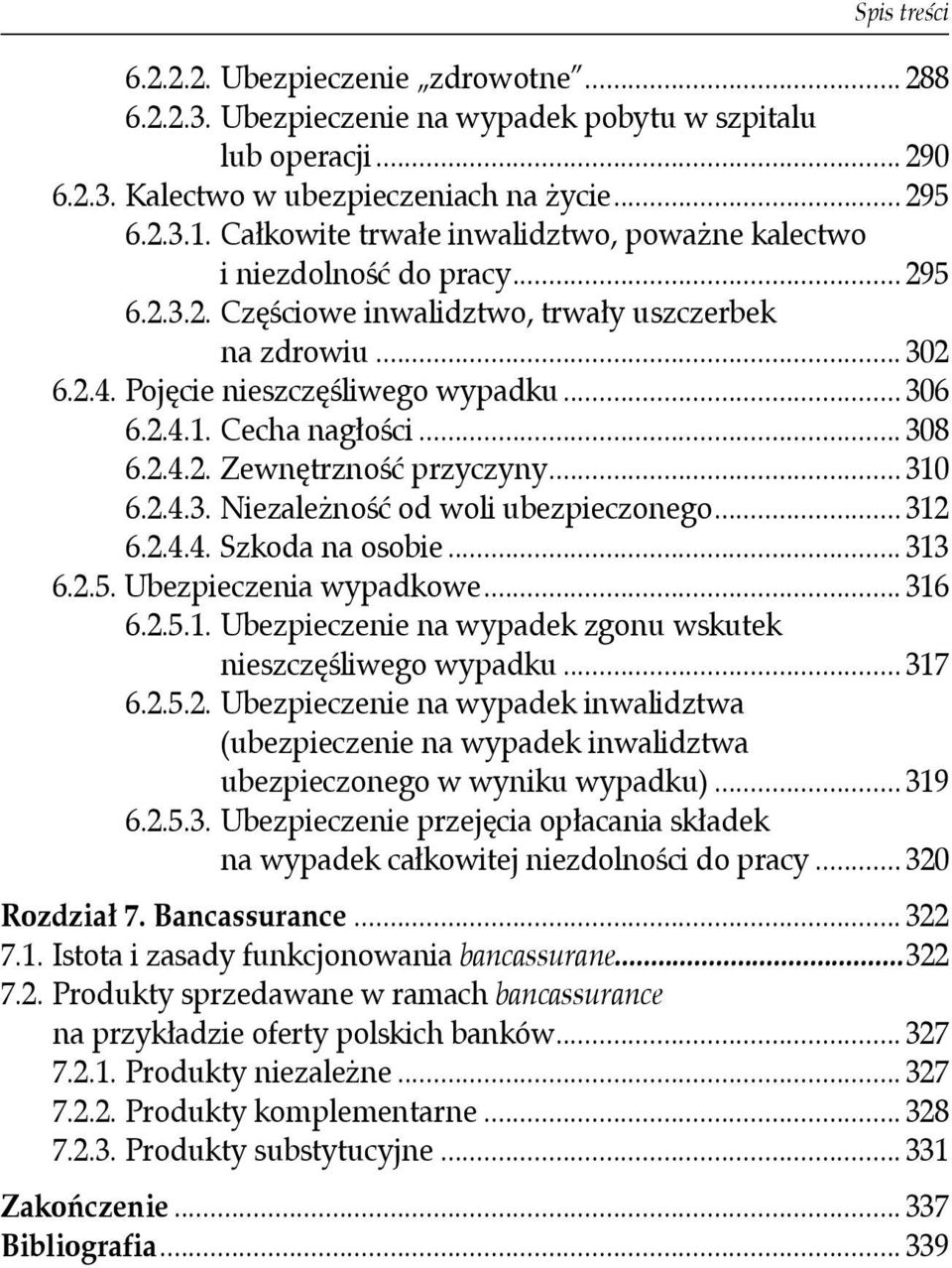 Cecha nagłości... 308 6.2.4.2. Zewnętrzność przyczyny... 310 6.2.4.3. Niezależność od woli ubezpieczonego... 312 6.2.4.4. Szkoda na osobie... 313 6.2.5. Ubezpieczenia wypadkowe... 316 6.2.5.1. Ubezpieczenie na wypadek zgonu wskutek nieszczęśliwego wypadku.