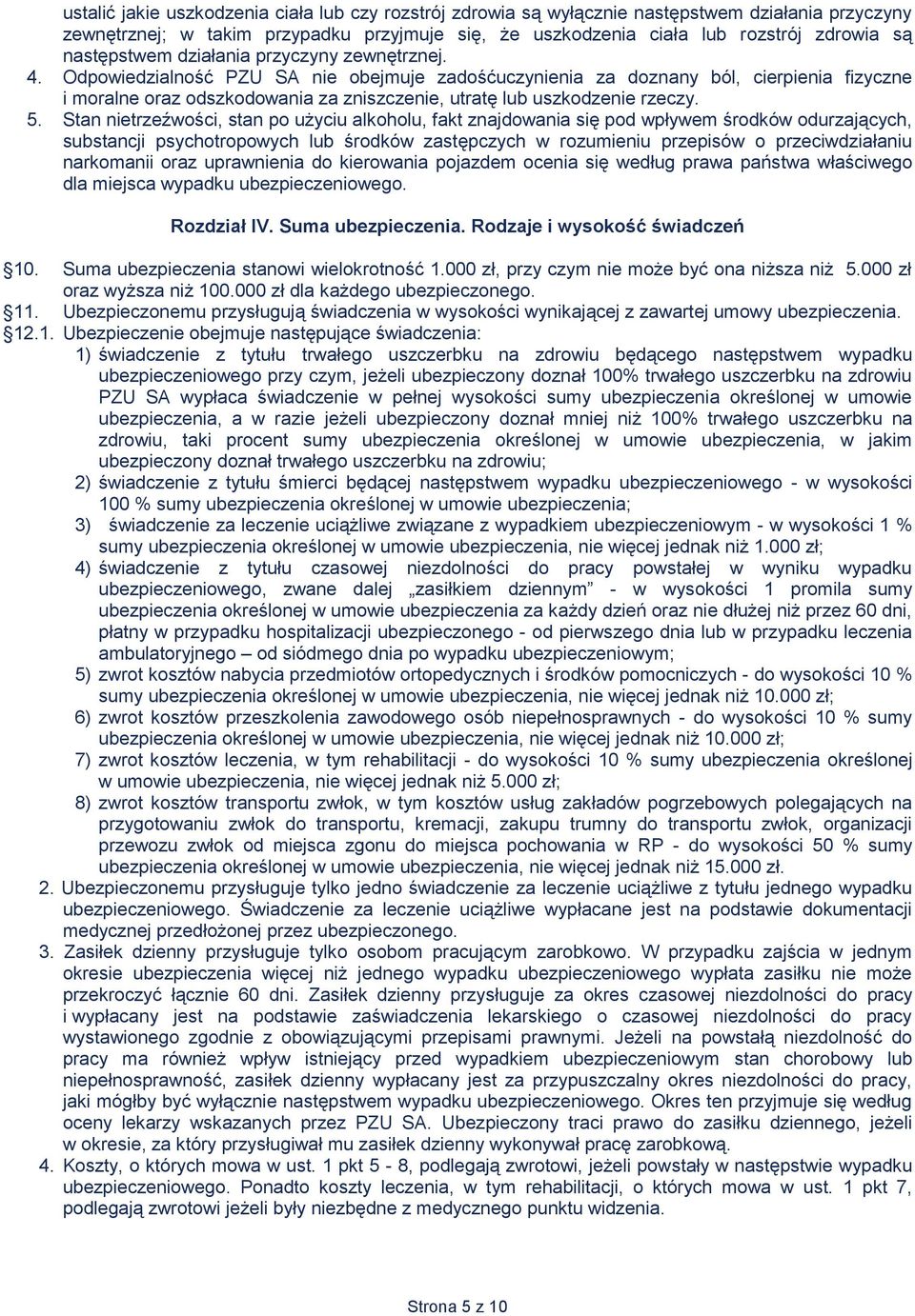 Odpowiedzialność PZU SA nie obejmuje zadośćuczynienia za doznany ból, cierpienia fizyczne i moralne oraz odszkodowania za zniszczenie, utratę lub uszkodzenie rzeczy. 5.