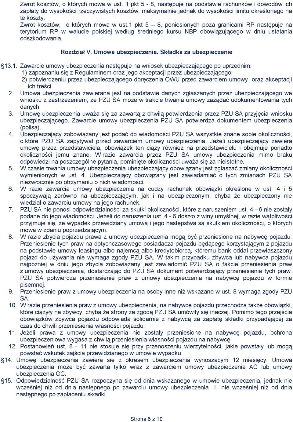 1 pkt 5 8, poniesionych poza granicami RP następuje na terytorium RP w walucie polskiej według średniego kursu NBP obowiązującego w dniu ustalania odszkodowania. Rozdział V. Umowa ubezpieczenia.