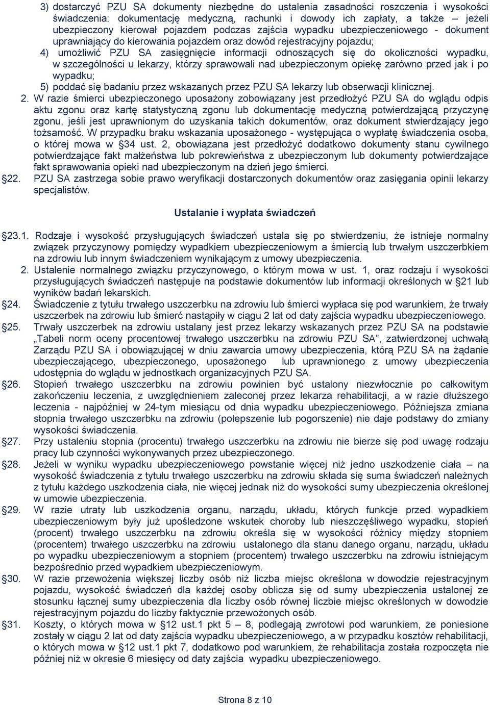 okoliczności wypadku, w szczególności u lekarzy, którzy sprawowali nad ubezpieczonym opiekę zarówno przed jak i po wypadku; 5) poddać się badaniu przez wskazanych przez PZU SA lekarzy lub obserwacji
