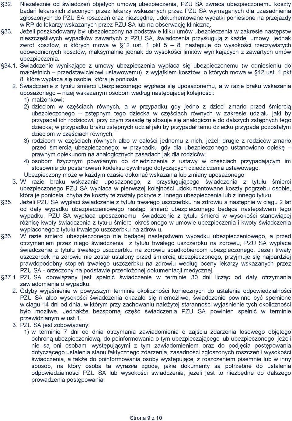 Jeżeli poszkodowany był ubezpieczony na podstawie kilku umów ubezpieczenia w zakresie następstw nieszczęśliwych wypadków zawartych z PZU SA, świadczenia przysługują z każdej umowy, jednak zwrot