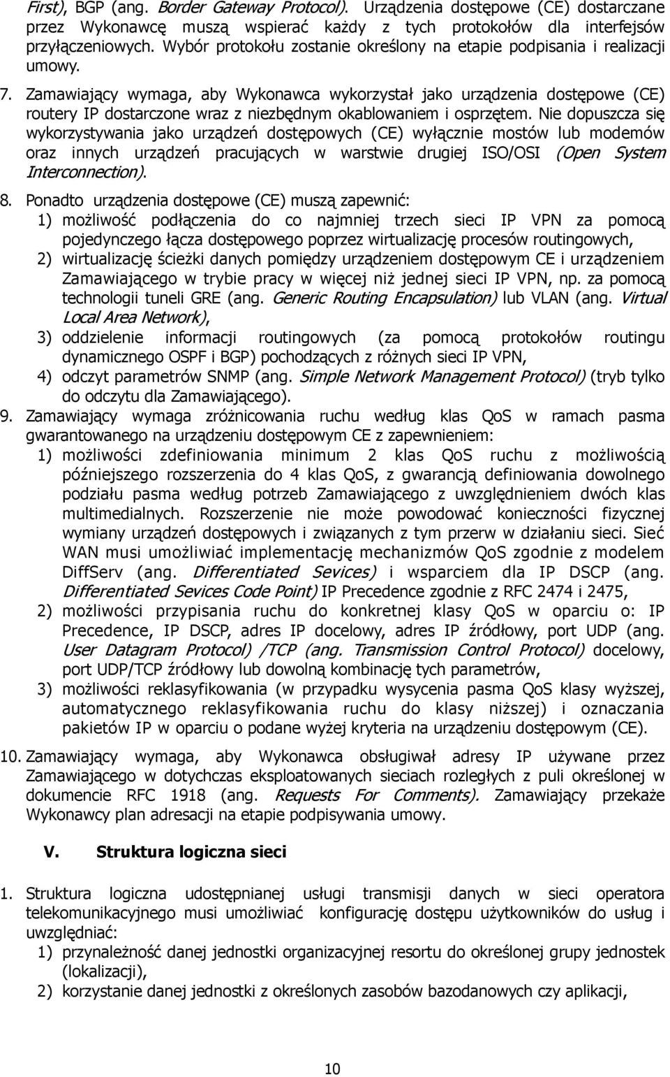 Zamawiający wymaga, aby Wykonawca wykorzystał jako urządzenia dostępowe (CE) routery IP dostarczone wraz z niezbędnym okablowaniem i osprzętem.