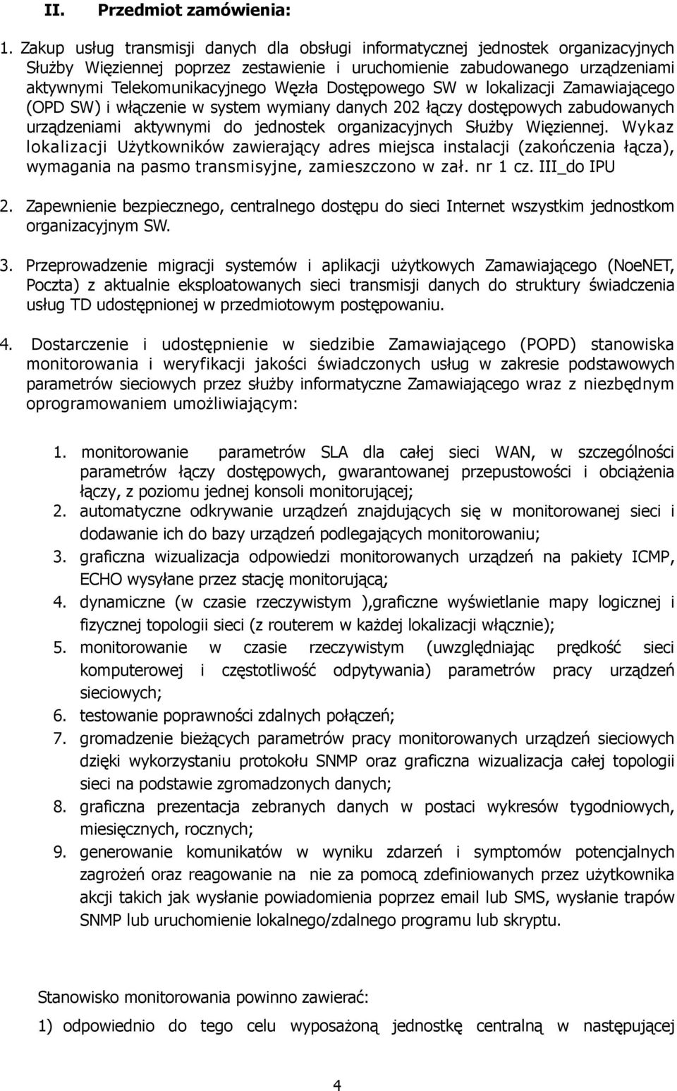Dostępowego SW w lokalizacji Zamawiającego (OPD SW) i włączenie w system wymiany danych 202 łączy dostępowych zabudowanych urządzeniami aktywnymi do jednostek organizacyjnych SłuŜby Więziennej.