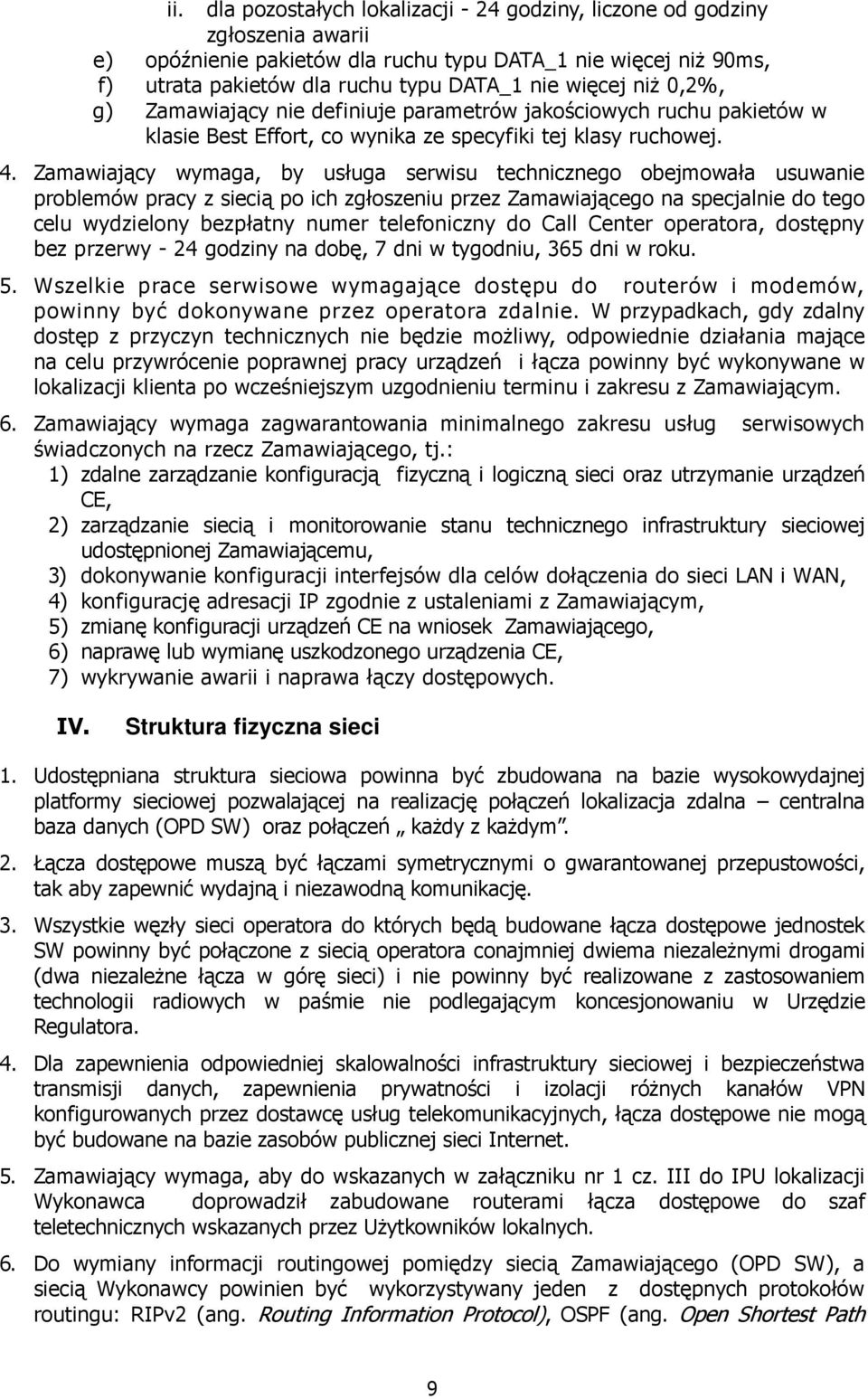 Zamawiający wymaga, by usługa serwisu technicznego obejmowała usuwanie problemów pracy z siecią po ich zgłoszeniu przez Zamawiającego na specjalnie do tego celu wydzielony bezpłatny numer