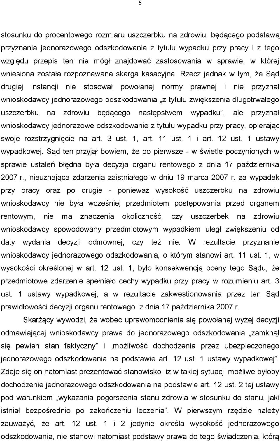 Rzecz jednak w tym, że Sąd drugiej instancji nie stosował powołanej normy prawnej i nie przyznał wnioskodawcy jednorazowego odszkodowania z tytułu zwiększenia długotrwałego uszczerbku na zdrowiu