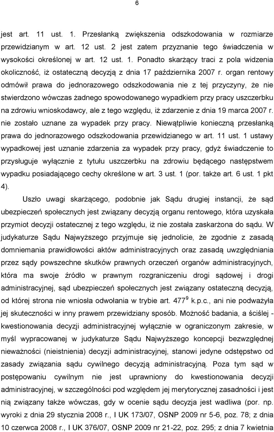 względu, iż zdarzenie z dnia 19 marca 2007 r. nie zostało uznane za wypadek przy pracy. Niewątpliwie konieczną przesłanką prawa do jednorazowego odszkodowania przewidzianego w art. 11 ust.