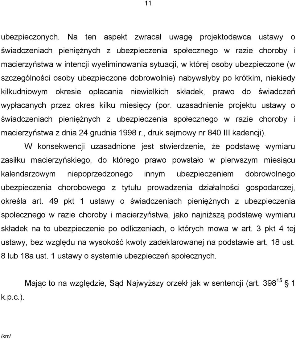 krótkim, niekiedy kilkudniowym okresie opłacania niewielkich składek, prawo do świadczeń wypłacanych przez okres kilku miesięcy (por.