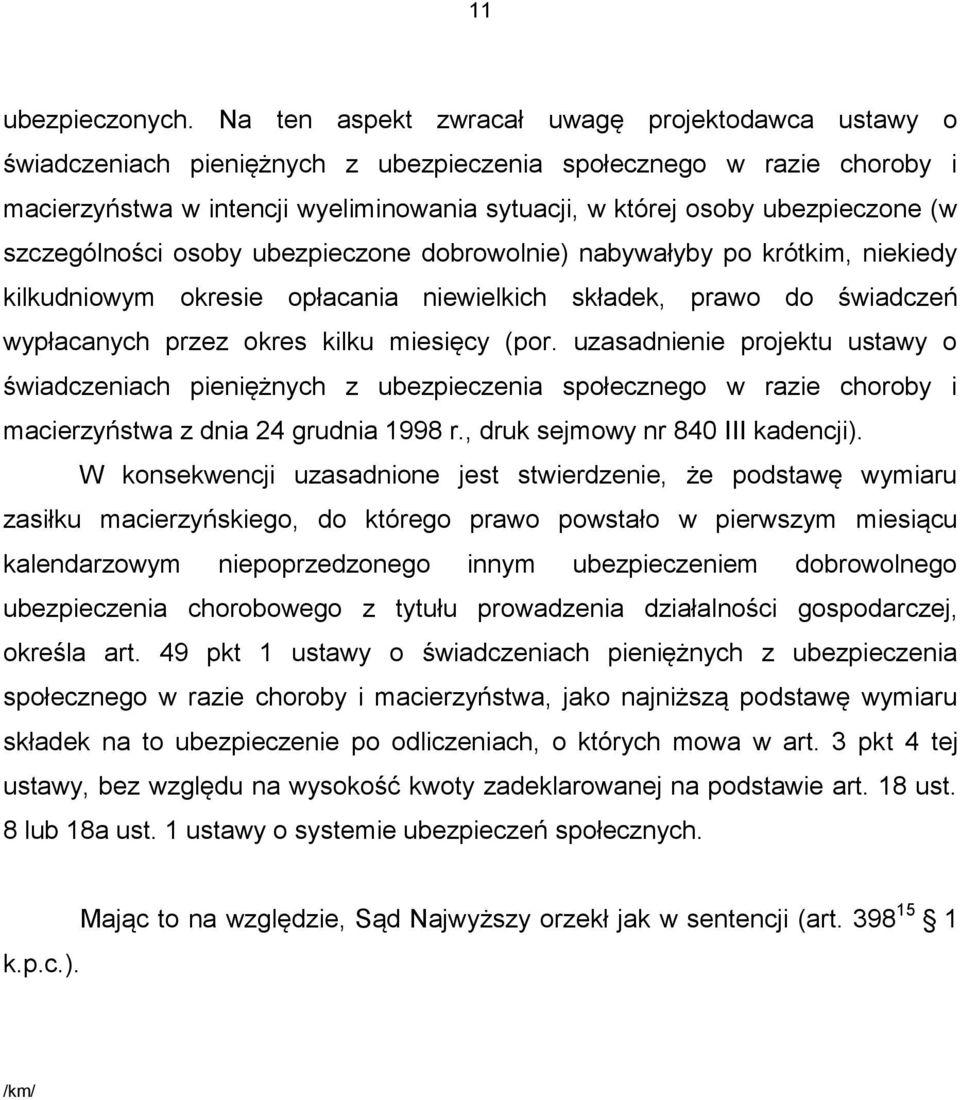 krótkim, niekiedy kilkudniowym okresie opłacania niewielkich składek, prawo do świadczeń wypłacanych przez okres kilku miesięcy (por.