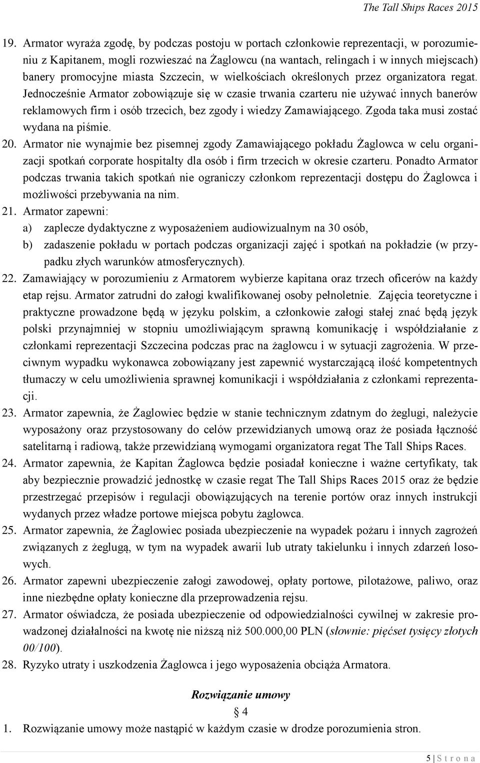 Jednocześnie Armator zobowiązuje się w czasie trwania czarteru nie używać innych banerów reklamowych firm i osób trzecich, bez zgody i wiedzy Zamawiającego. Zgoda taka musi zostać wydana na piśmie.