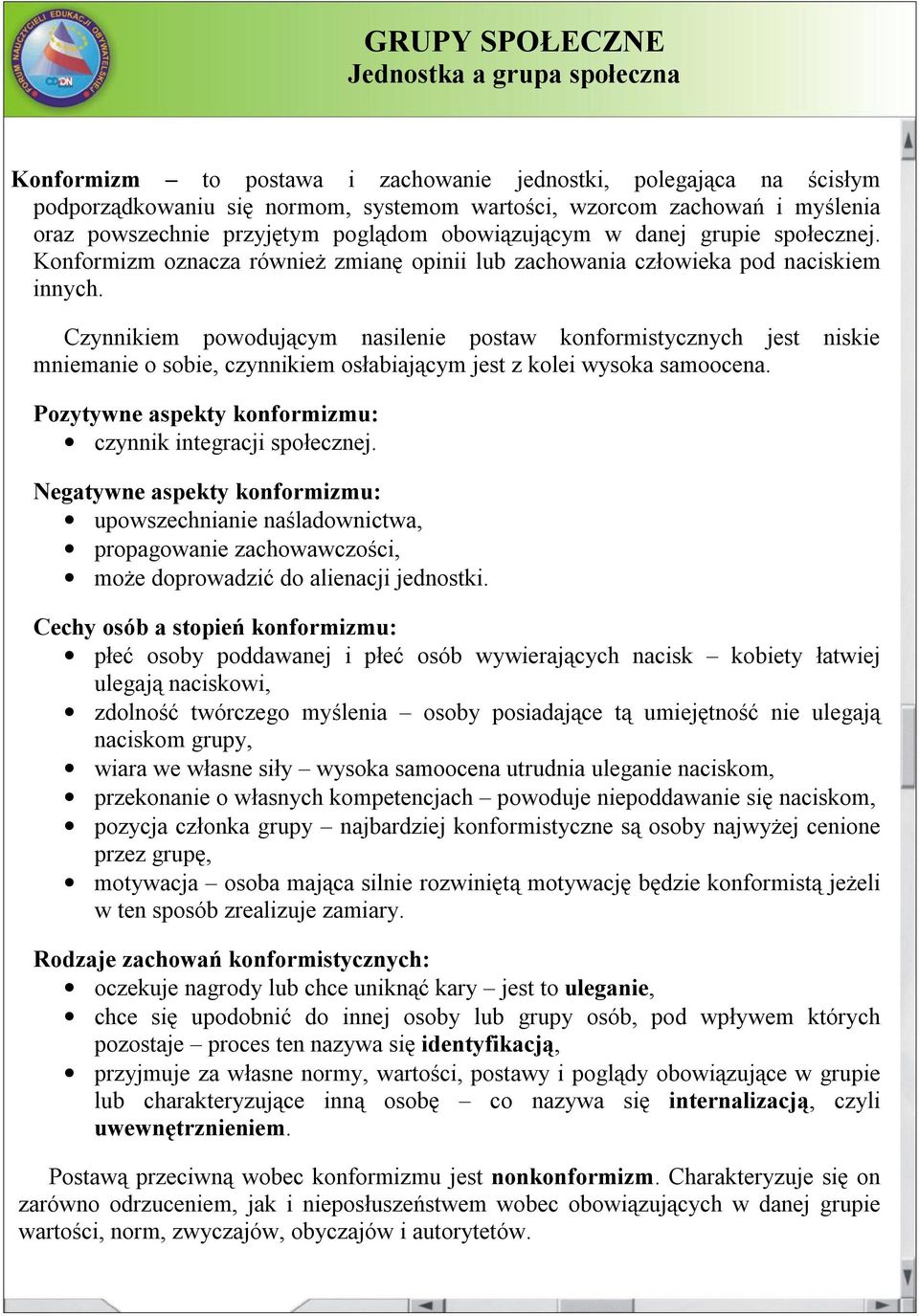 Czynnikiem powodującym nasilenie postaw konformistycznych jest niskie mniemanie o sobie, czynnikiem osłabiającym jest z kolei wysoka samoocena.