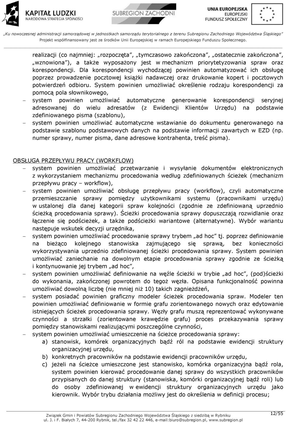 System powinien umożliwiać określenie rodzaju korespondencji za pomocą pola słownikowego, system powinien umożliwiać automatyczne generowanie korespondencji seryjnej adresowanej do wielu adresatów (z