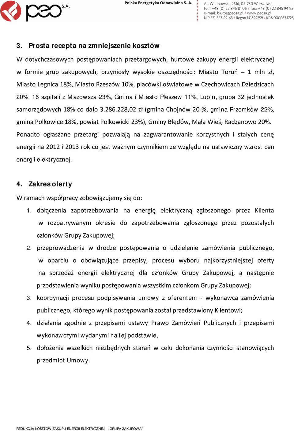 co dało 3.286.228,02 zł (gmina Chojnów 20 %, gmina Przemków 22%, gmina Polkowice 18%, powiat Polkowicki 23%), Gminy Błędów, Mała Wieś, Radzanowo 20%.