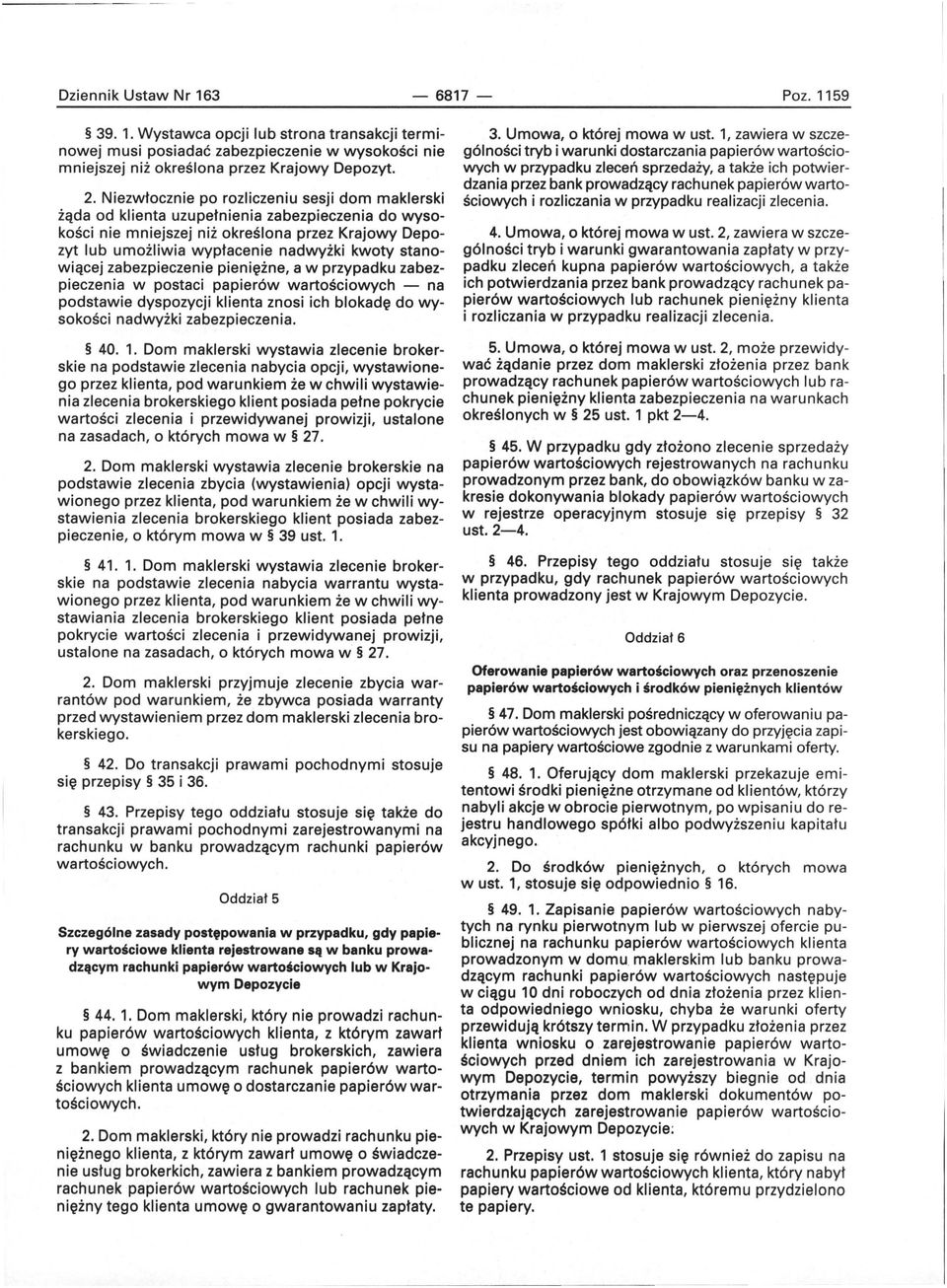 stanowiącej zabezpieczenie pieniężne, a w przypadku zabezpieczenia w postaci papierów wartościowych - na podstawie dyspozycji klienta znosi ich blokadę do wysokości nadwyżki zabezpieczenia. 40. 1.