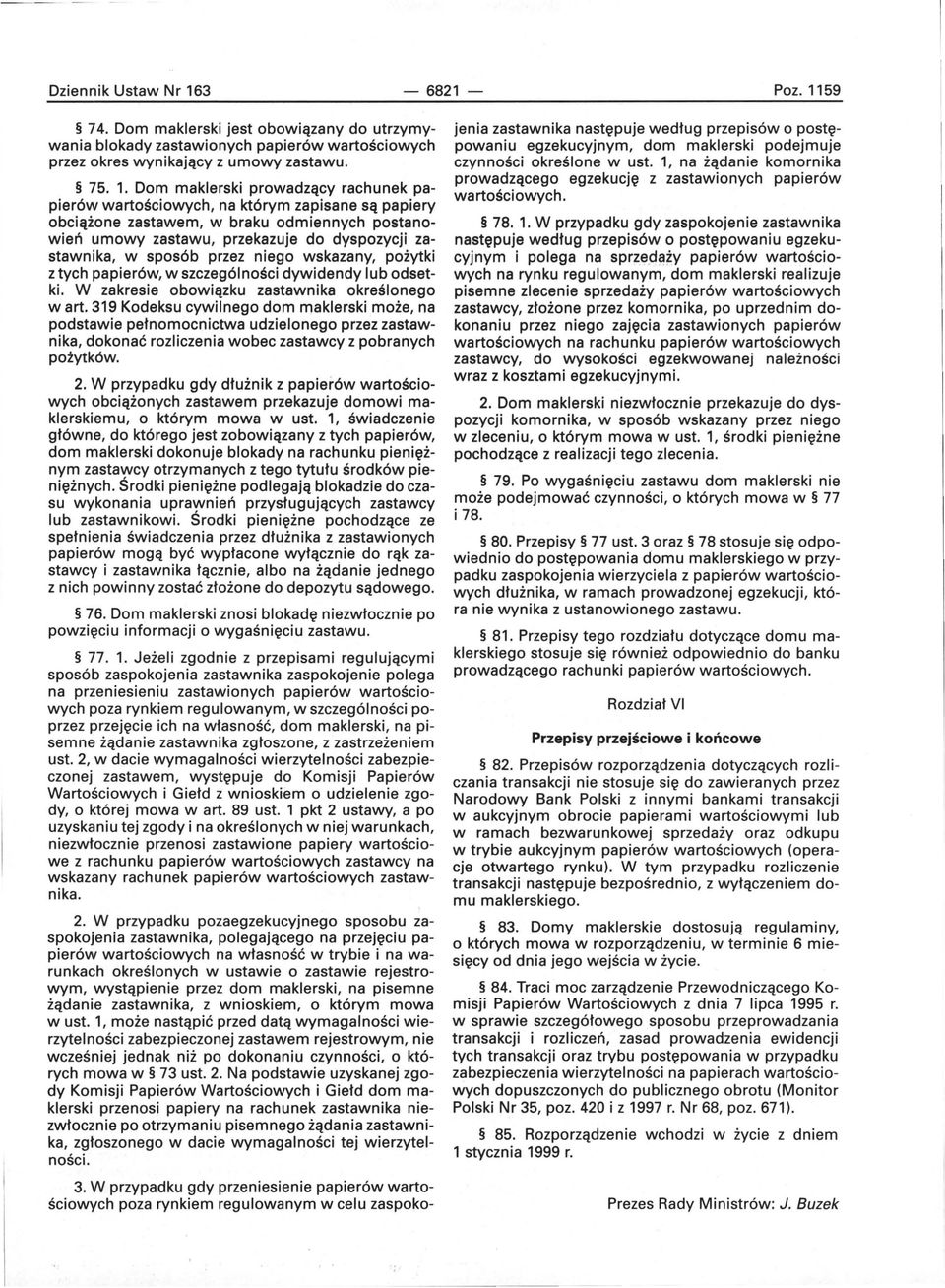 59 74. Dom maklerski jest obowiązany do utrzymywania blokady zastawionych papierów wartościowych przez okres wynikający z umowy zastawu. 75. 1.