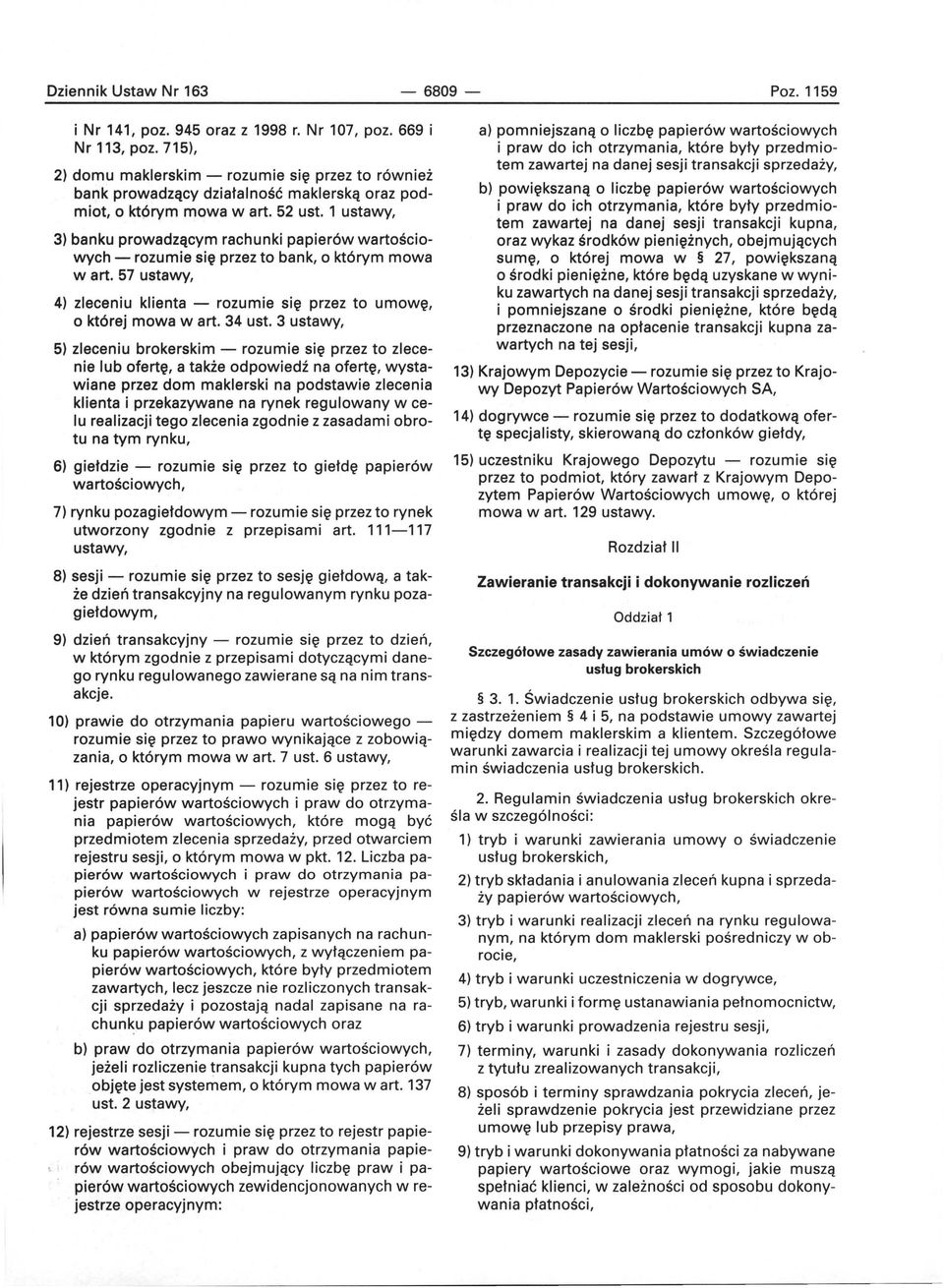 1 ustawy, 3) banku prowadzącym rachunki papierów wartościowych - rozumie się przez to bank, o którym mowa wart. 57 ustawy, 4) zleceniu klienta - rozumie się przez to umowę, o której mowa wart. 34 ust.