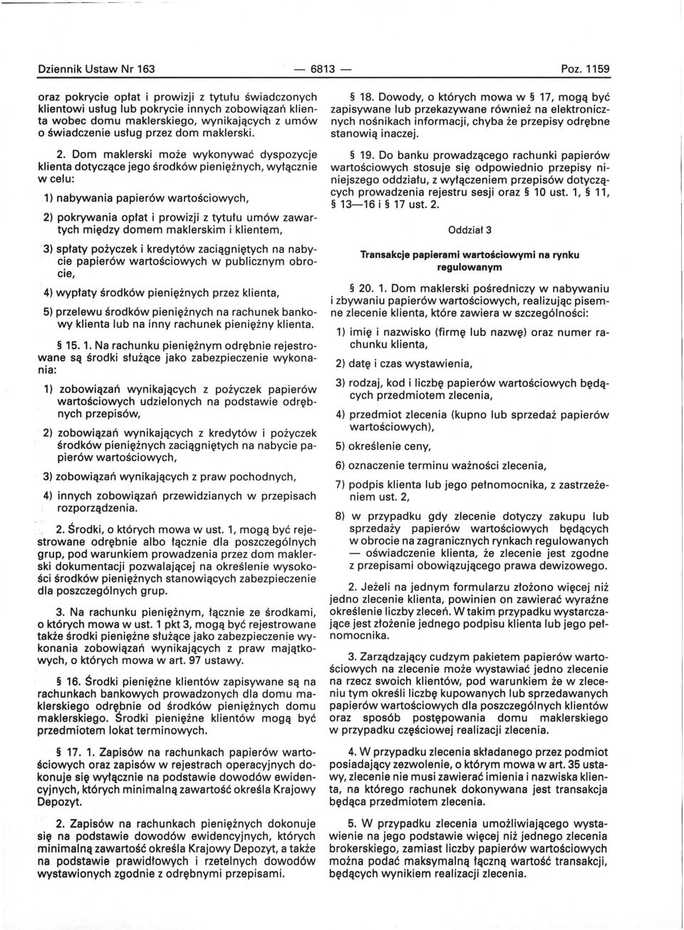 2. Dom maklerski może wykonywać dyspozycje klienta dotyczące jego środków pieniężnych, wyłącznie wcelu: 1) nabywania papierów wartościowych, 2) pokrywania opłat i prowizji z tytułu umów zawartych