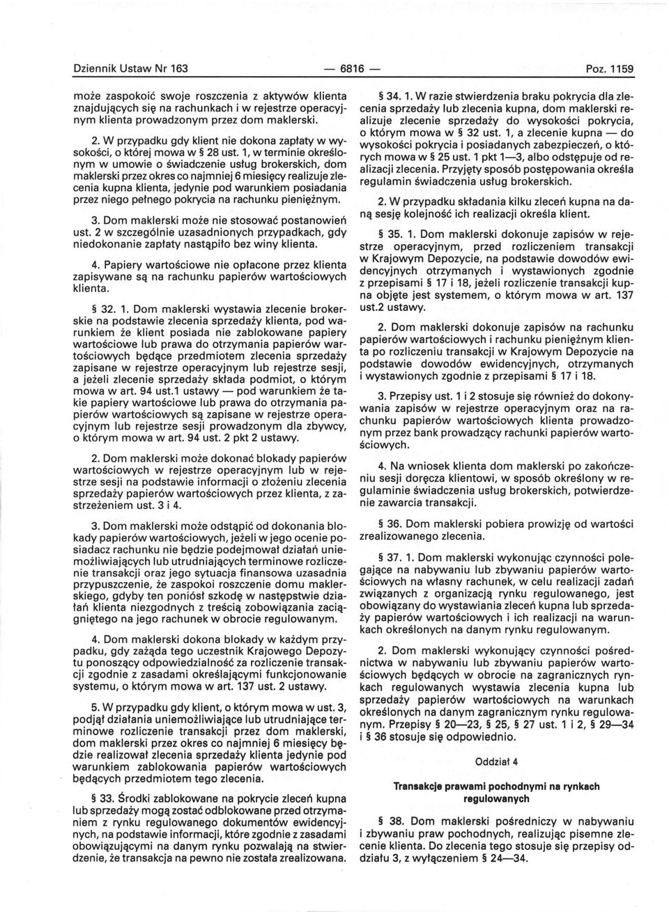 1, w terminie określonym w umowie o świadczenie usług brokerskich, dom maklerski przez okres co najmniej 6 miesięcy realizuje zlecenia kupna klienta, jedynie pod warunkiem posiadania przez niego