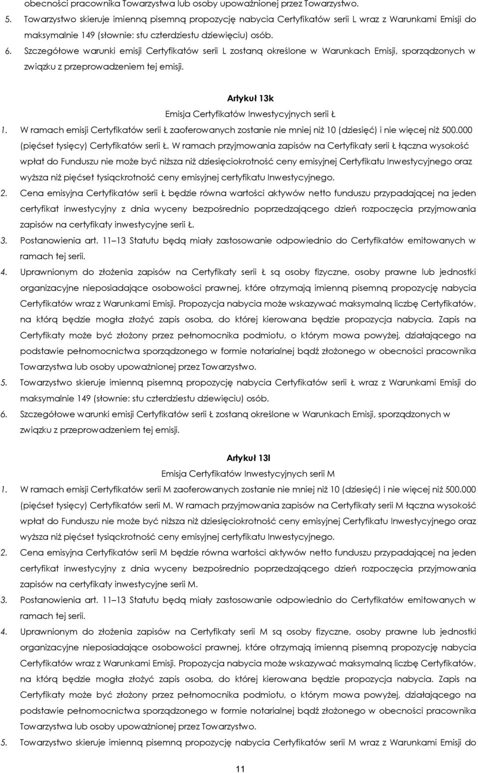 Szczegółowe warunki emisji Certyfikatów serii L zostaną określone w Warunkach Emisji, sporządzonych w związku z przeprowadzeniem tej emisji. Artykuł 13k Emisja Certyfikatów Inwestycyjnych serii Ł 1.