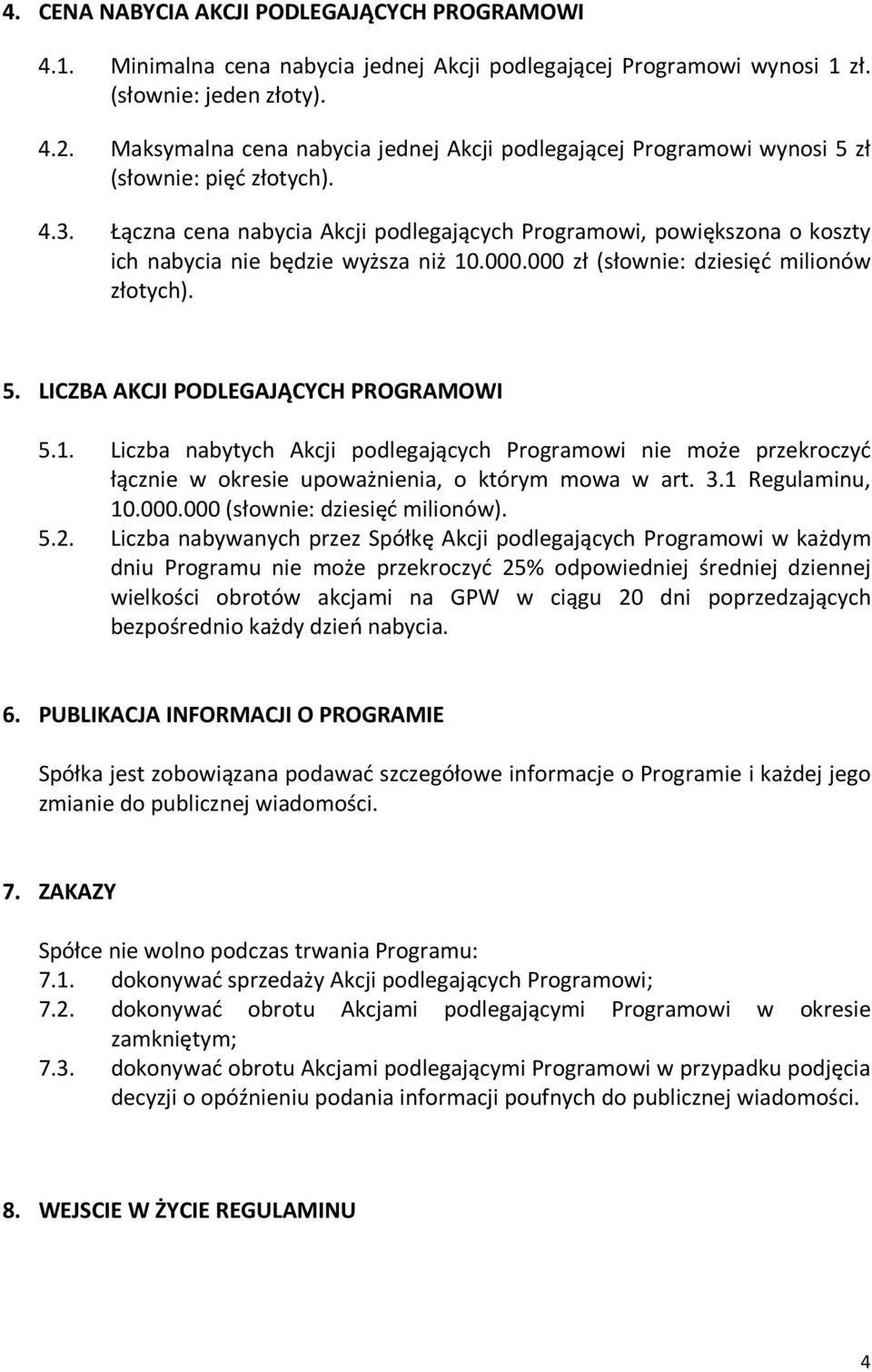 Łączna cena nabycia Akcji podlegających Programowi, powiększona o koszty ich nabycia nie będzie wyższa niż 10.000.000 zł (słownie: dziesięć milionów złotych). 5.