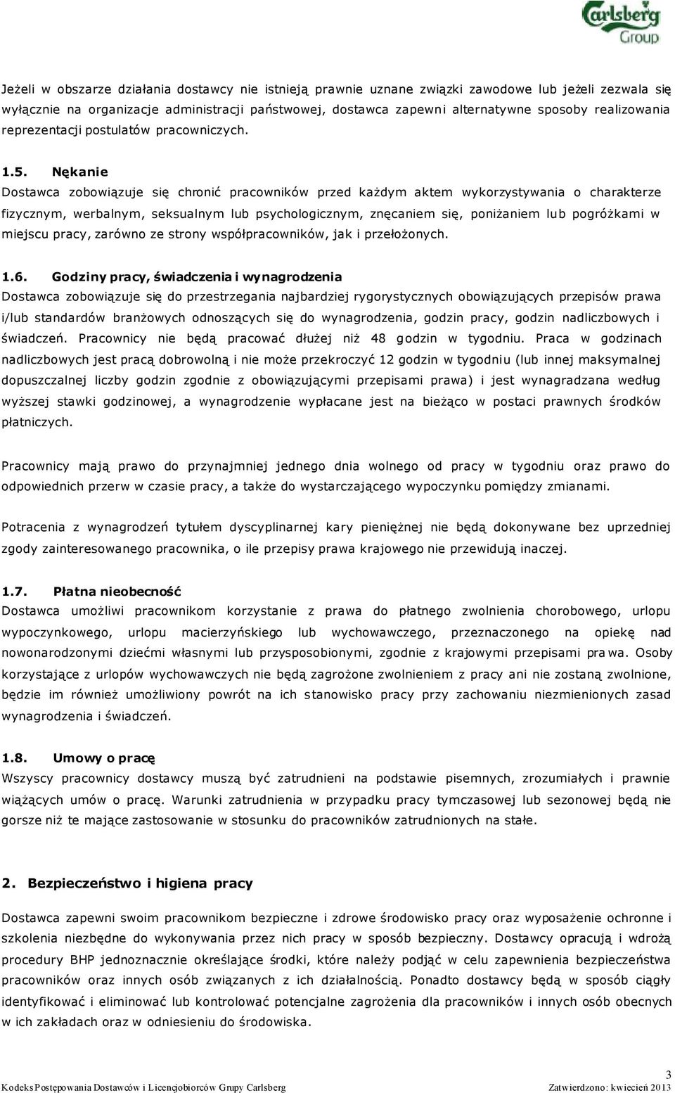 Nękanie Dostawca zobowiązuje się chronić pracowników przed każdym aktem wykorzystywania o charakterze fizycznym, werbalnym, seksualnym lub psychologicznym, znęcaniem się, poniżaniem lub pogróżkami w