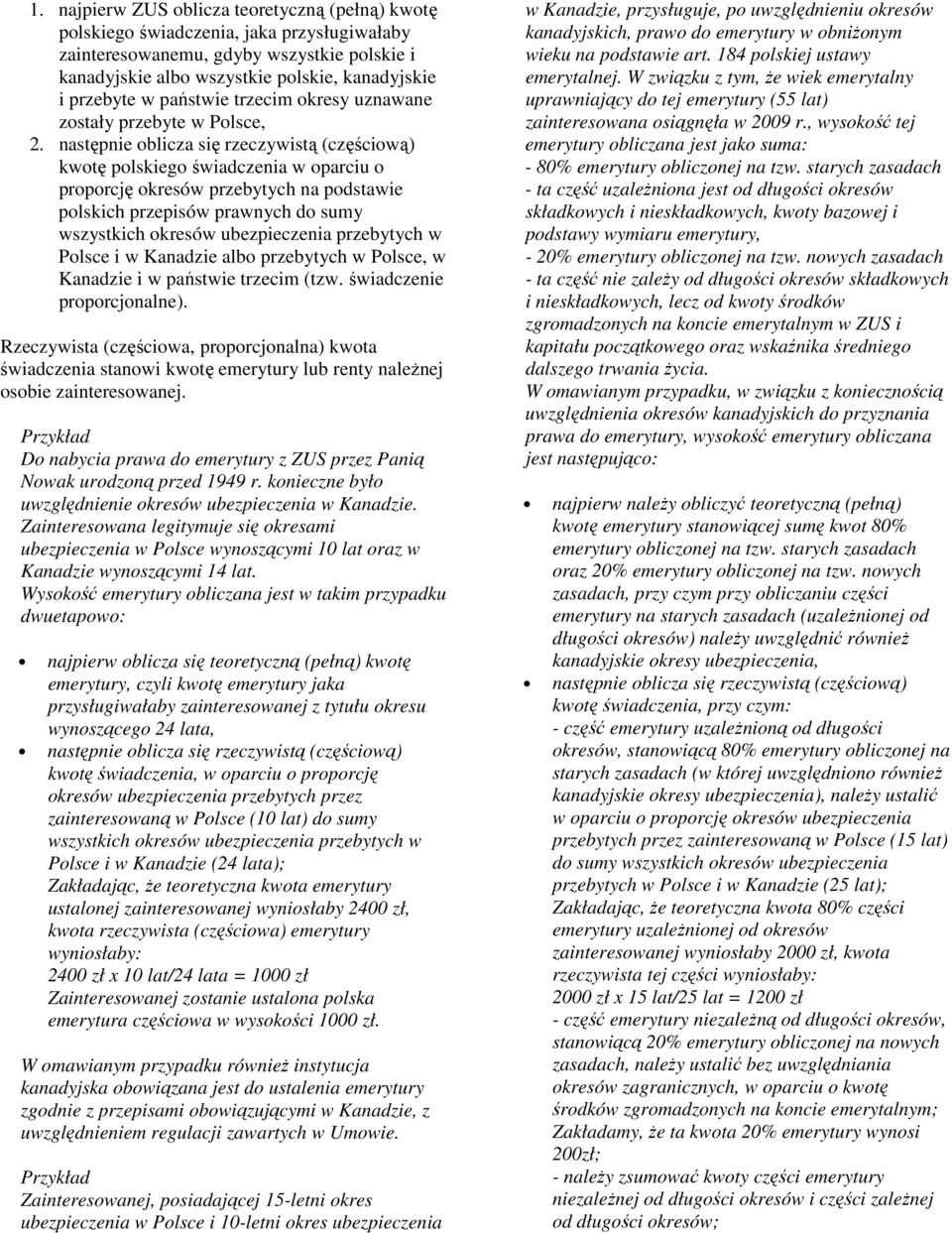 następnie oblicza się rzeczywistą (częściową) kwotę polskiego świadczenia w oparciu o proporcję okresów przebytych na podstawie polskich przepisów prawnych do sumy wszystkich okresów ubezpieczenia