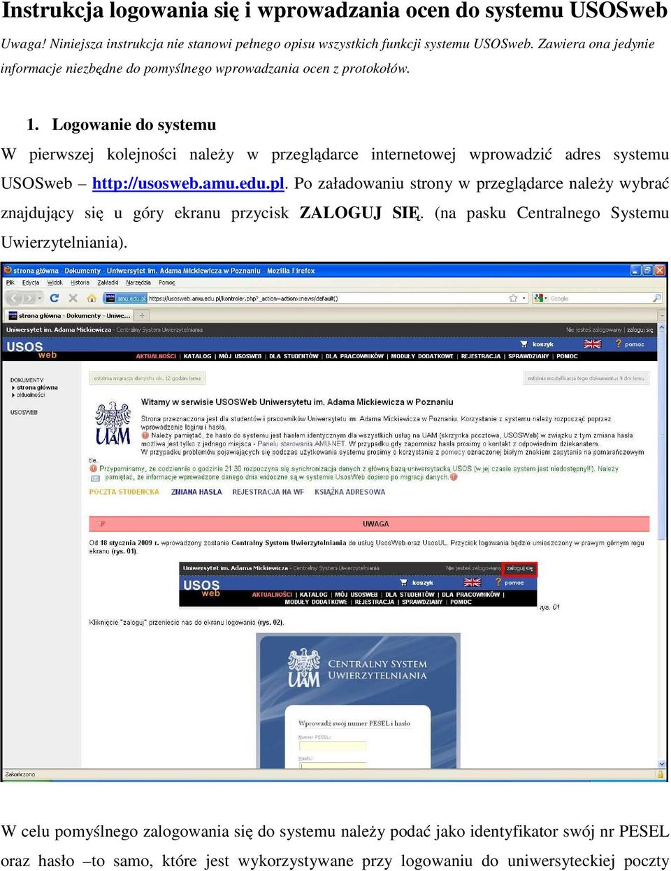 Logowanie do systemu W pierwszej kolejności należy w przeglądarce internetowej wprowadzić adres systemu USOSweb http://usosweb.amu.edu.pl.