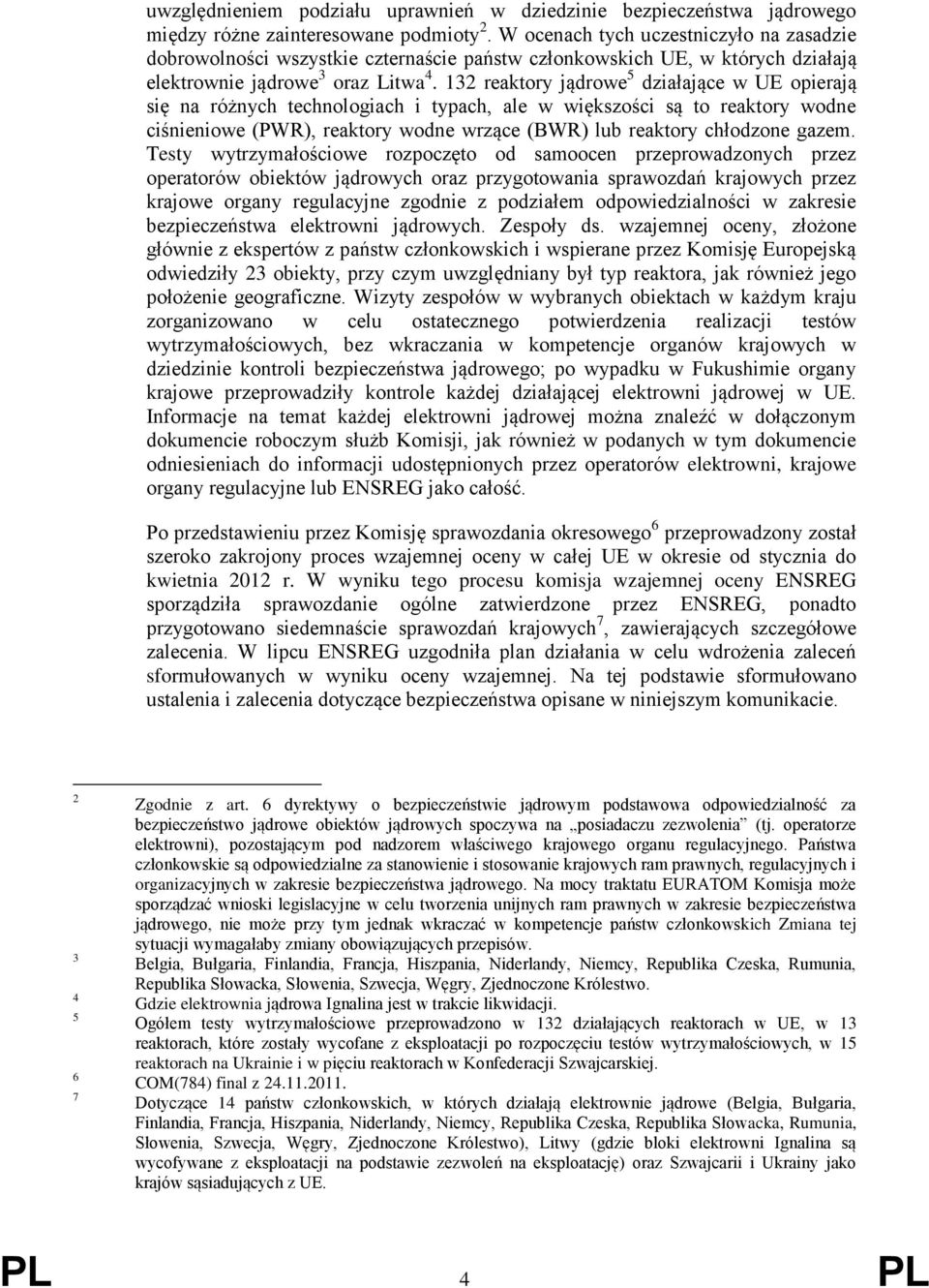 132 reaktory jądrowe 5 działające w UE opierają się na różnych technologiach i typach, ale w większości są to reaktory wodne ciśnieniowe (PWR), reaktory wodne wrzące (BWR) lub reaktory chłodzone