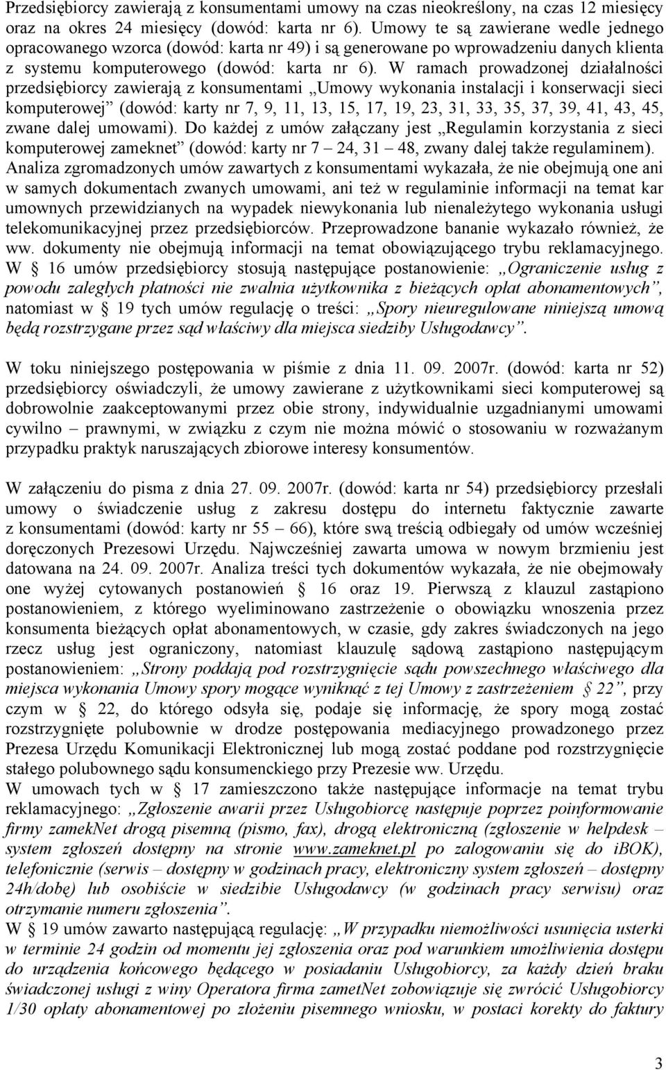 W ramach prowadzonej działalności przedsiębiorcy zawierają z konsumentami Umowy wykonania instalacji i konserwacji sieci komputerowej (dowód: karty nr 7, 9, 11, 13, 15, 17, 19, 23, 31, 33, 35, 37,