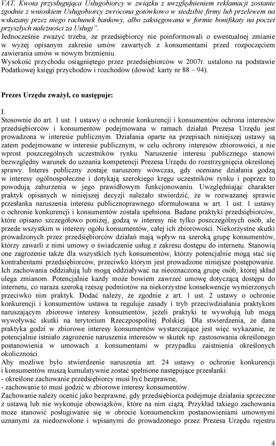 Jednocześnie zważyć trzeba, że przedsiębiorcy nie poinformowali o ewentualnej zmianie w wyżej opisanym zakresie umów zawartych z konsumentami przed rozpoczęciem zawierania umów w nowym brzmieniu.