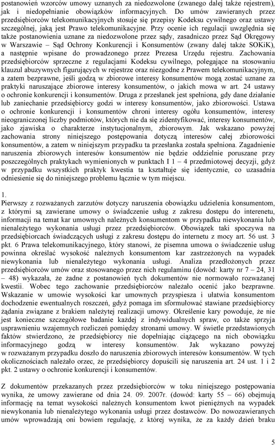 Przy ocenie ich regulacji uwzględnia się także postanowienia uznane za niedozwolone przez sądy, zasadniczo przez Sąd Okręgowy w Warszawie Sąd Ochrony Konkurencji i Konsumentów (zwany dalej także