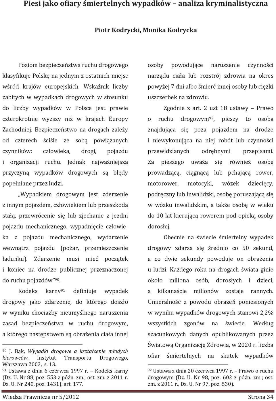 Bezpeczeństwo na drogach zależy od czterech ścśle ze sobą powązanych czynnków: człoweka, drog, pojazdu organzacj ruchu. Jednak najważnejszą przyczyną wypadków drogowych są błędy popełnane przez ludz.