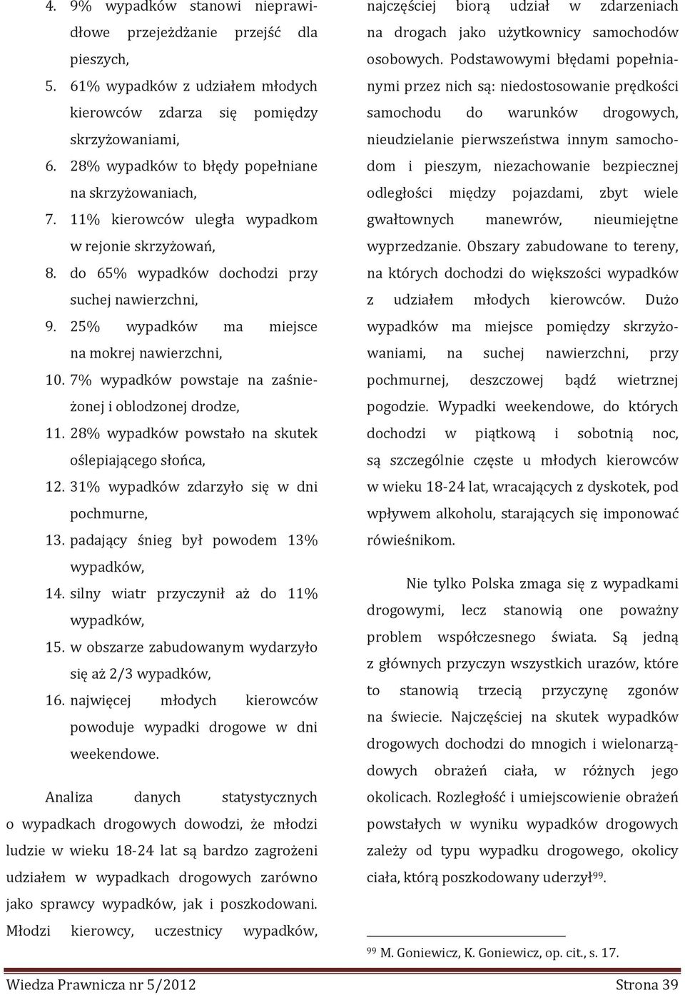 7% wypadków powstaje na zaśneżonej oblodzonej drodze, 11. 28% wypadków powstało na skutek oślepającego słońca, 12. 31% wypadków zdarzyło sę w dn pochmurne, 13.