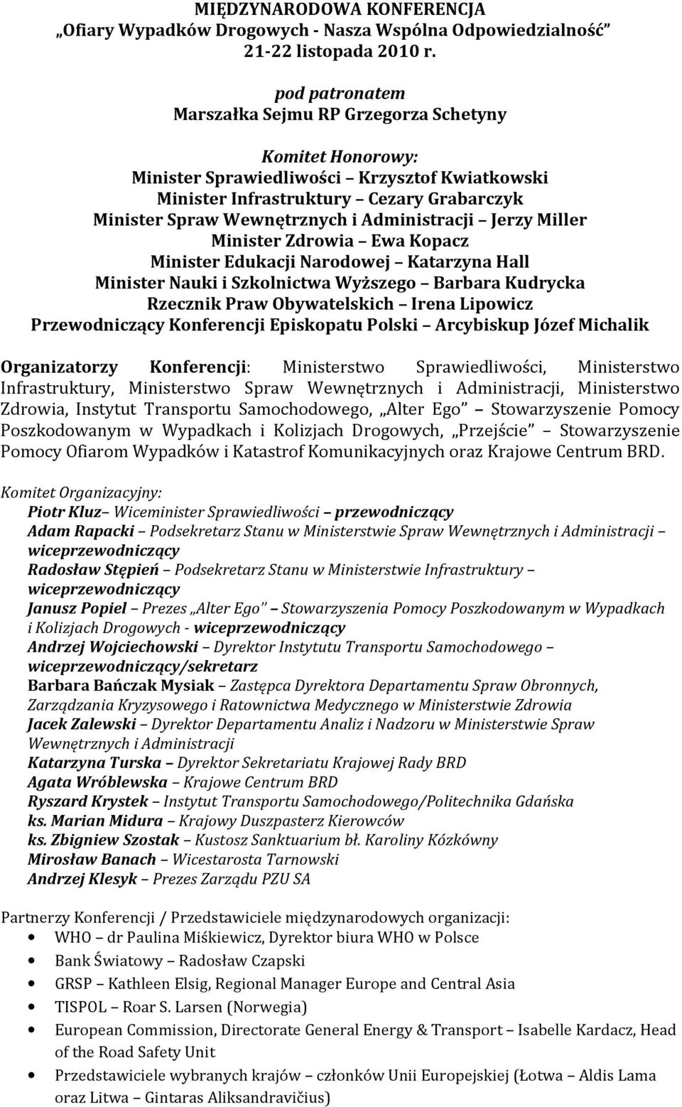 Administracji Jerzy Miller Minister Zdrowia Ewa Kopacz Minister Edukacji Narodowej Katarzyna Hall Minister Nauki i Szkolnictwa Wyższego Barbara Kudrycka Rzecznik Praw Obywatelskich Irena Lipowicz