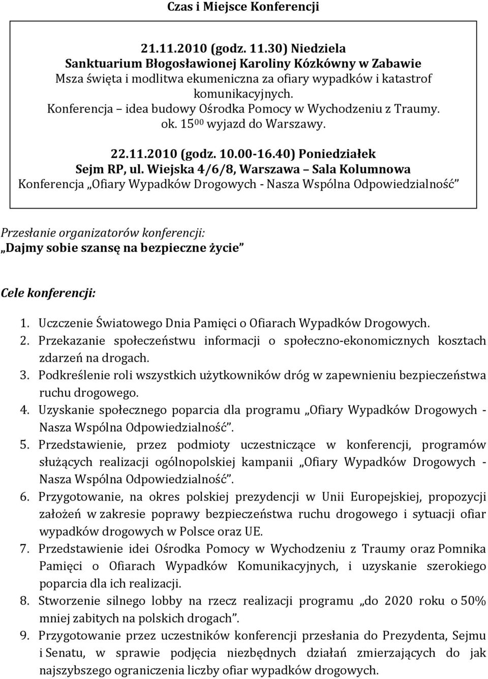 Wiejska 4/6/8, Warszawa Sala Kolumnowa Konferencja Ofiary Wypadków Drogowych - Nasza Wspólna Odpowiedzialność Przesłanie organizatorów konferencji: Dajmy sobie szansę na bezpieczne życie Cele