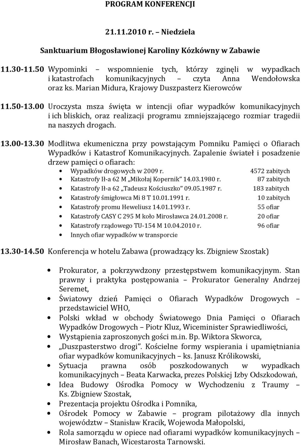 00 Uroczysta msza święta w intencji ofiar wypadków komunikacyjnych i ich bliskich, oraz realizacji programu zmniejszającego rozmiar tragedii na naszych drogach. 13.00-13.