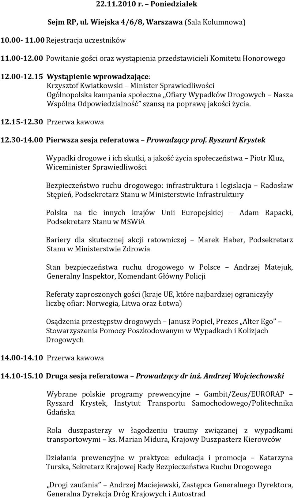 15 Wystąpienie wprowadzające: Krzysztof Kwiatkowski Minister Sprawiedliwości Ogólnopolska kampania społeczna Ofiary Wypadków Drogowych Nasza Wspólna Odpowiedzialność szansą na poprawę jakości życia.
