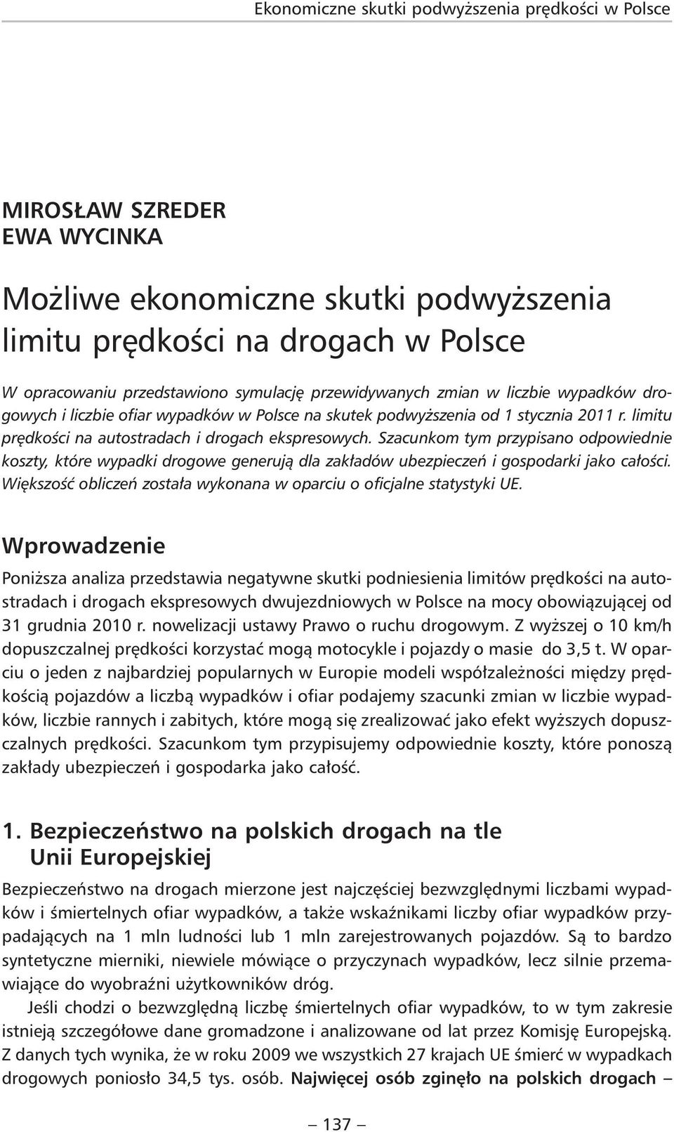 Szacunkom tym przypisano odpowiednie koszty, które wypadki drogowe generują dla zakładów ubezpieczeń i gospodarki jako całości. Większość obliczeń została wykonana w oparciu o oficjalne statystyki UE.