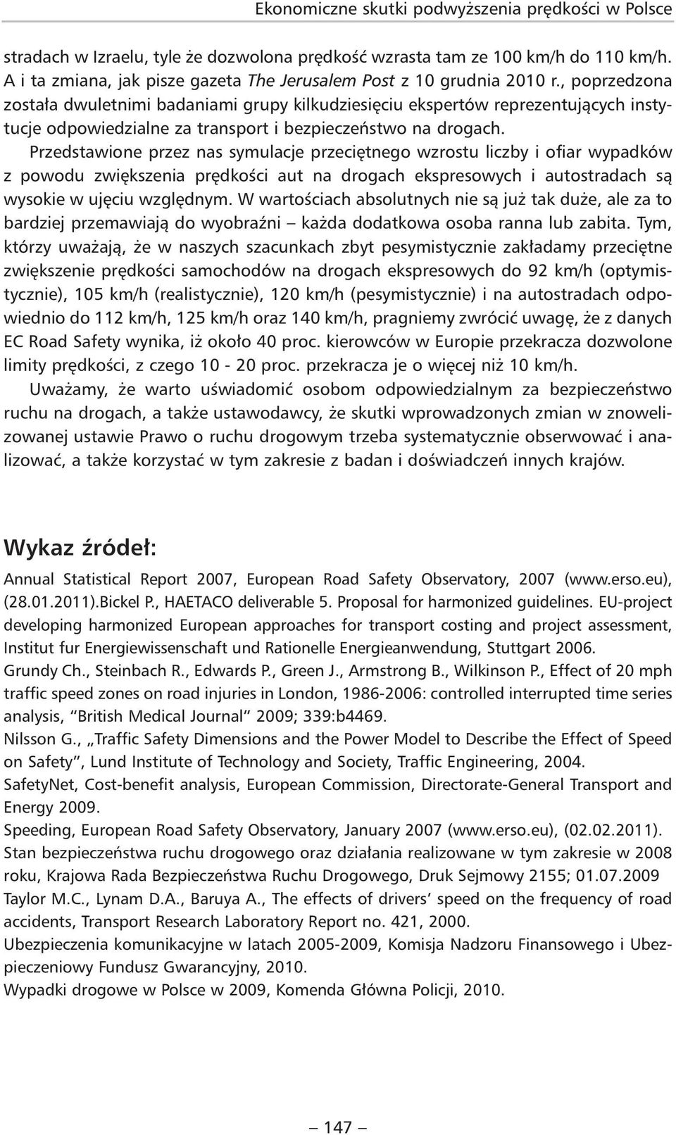 , poprzedzona została dwuletnimi badaniami grupy kilkudziesięciu ekspertów reprezentujących instytucje odpowiedzialne za transport i bezpieczeństwo na drogach.