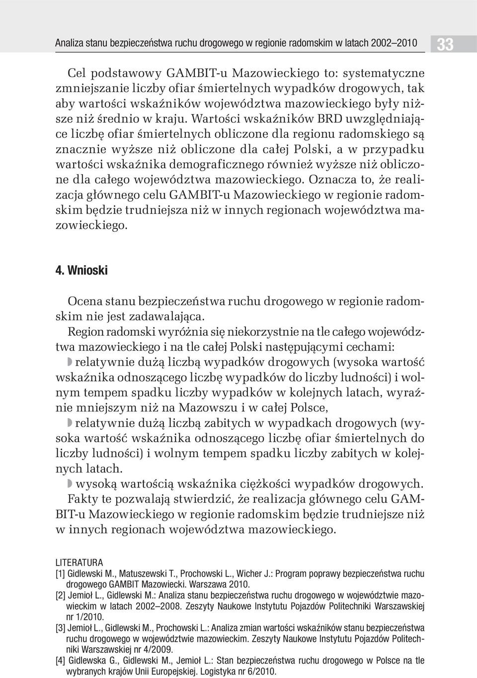 Wartości wskaźników BRD uwzględniające liczbę ofiar śmiertelnych obliczone dla regionu radomskiego są znacznie wyższe niż obliczone dla całej Polski, a w przypadku wartości wskaźnika demograficznego