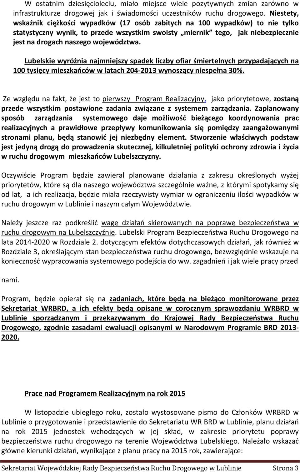 województwa. Lubelskie wyróżnia najmniejszy spadek liczby ofiar śmiertelnych przypadających na 100 tysięcy mieszkańców w latach 204-2013 wynoszący niespełna 30%.