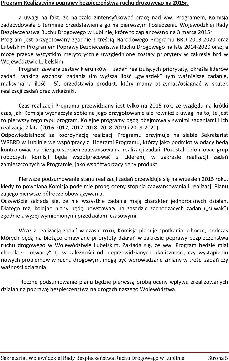 Program jest przygotowany zgodnie z treścią Narodowego Programu BRD 2013-2020 oraz Lubelskim Programem Poprawy Bezpieczeństwa Ruchu Drogowego na lata 2014-2020 oraz, a może przede wszystkim