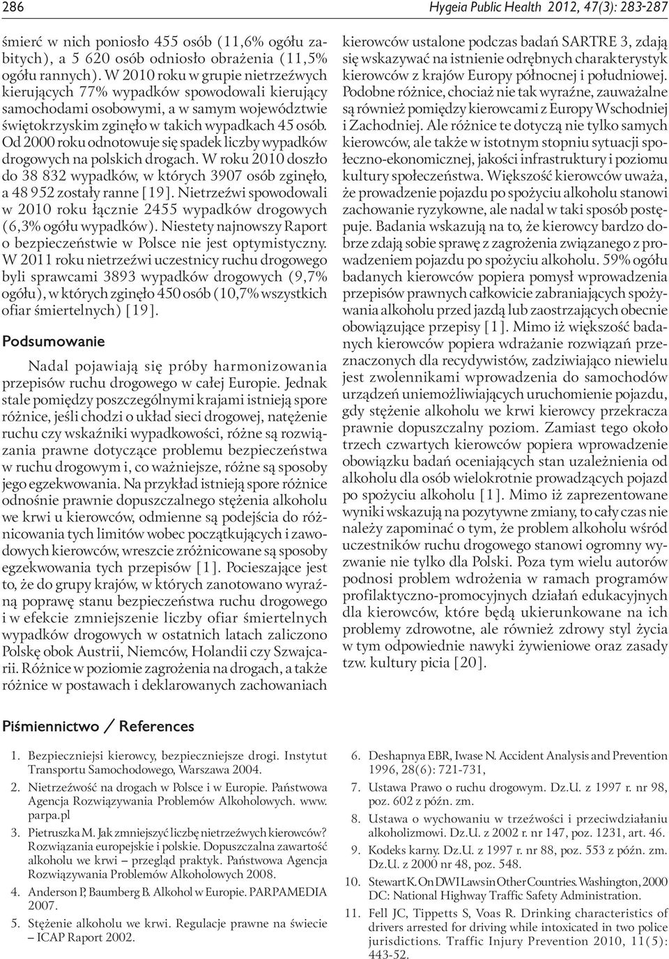 Od 2000 roku odnotowuje się spadek liczby wypadków drogowych na polskich drogach. W roku 2010 doszło do 38 832 wypadków, w których 3907 osób zginęło, a 48 952 zostały ranne [19].