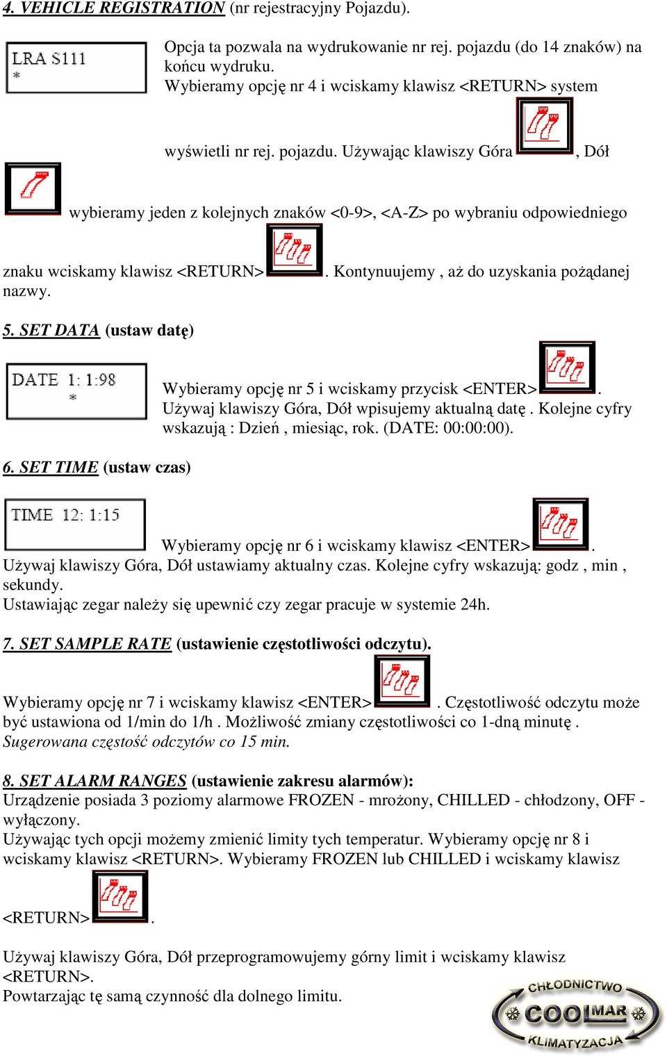 UŜywając klawiszy Góra, Dół wybieramy jeden z kolejnych znaków <0-9>, <A-Z> po wybraniu odpowiedniego znaku wciskamy klawisz <RETURN> nazwy.. Kontynuujemy, aŝ do uzyskania poŝądanej 5.