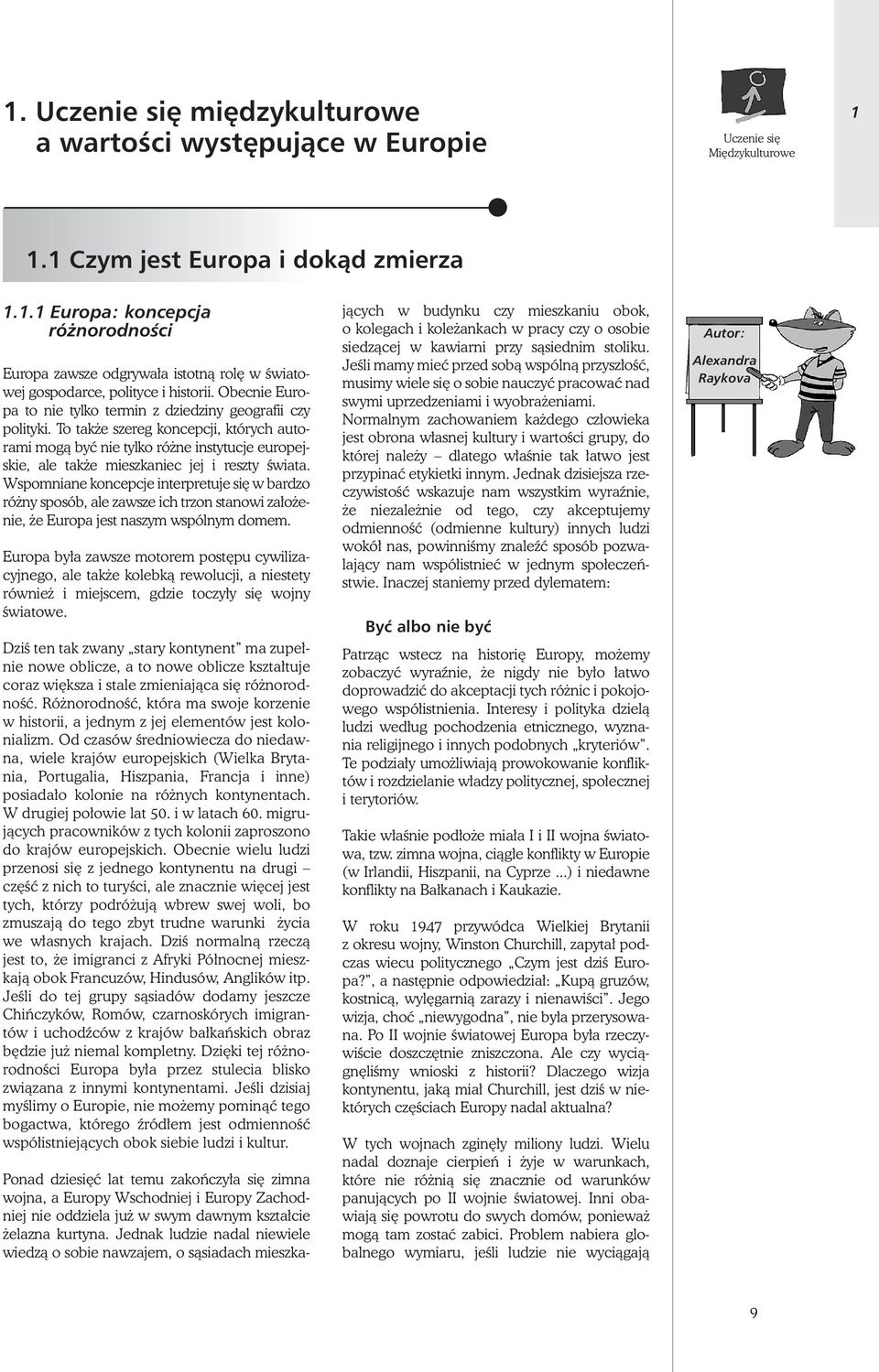 To tak e szereg koncepcji, których autorami mogà byç nie tylko ró ne instytucje europejskie, ale tak e mieszkaniec jej i reszty Êwiata.