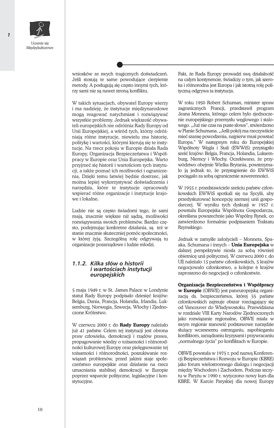 Jednak wi kszoêç obywateli europejskich nie odró nia Rady Europy od Unii Europejskiej, a wêród tych, którzy odró niajà ró ne instytucje, niewielu zna histori, polityk i wartoêci, którymi kierujà si