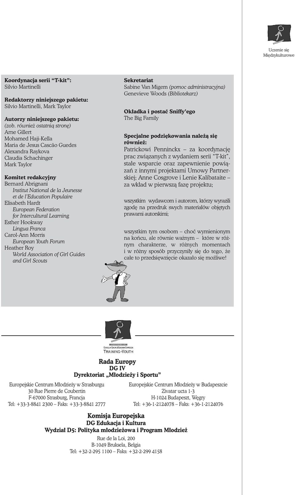Jeunesse et de l Education Populaire Elisabeth Hardt European Federation for Intercultural Learning Esther Hookway Lingua Franca Carol-Ann Morris European Youth Forum Heather Roy World Association of
